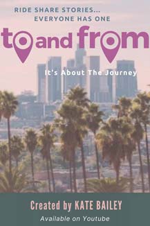 To And From Movie Poster. Ride Share stories, everyone has one, To and From, It's About the Journey, Created By Kate Bailey, Available on Youtube. Photo of downtown LA with row of palm trees in foreground.